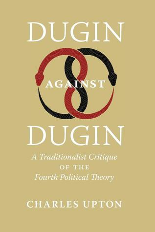 Read Online Dugin Against Dugin: A Traditionalist Critique of the Fourth Political Theory - Charles Upton file in PDF