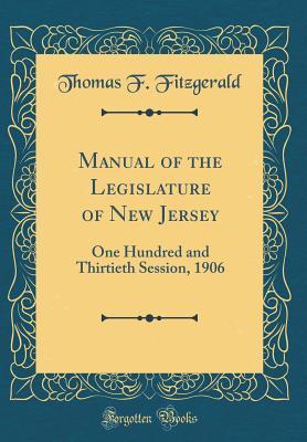 Full Download Manual of the Legislature of New Jersey: One Hundred and Thirtieth Session, 1906 (Classic Reprint) - Thomas F. Fitzgerald file in PDF