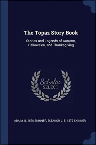 Download The Topaz Story Book: Stories and Legends of Autumn, Hallowe'en, and Thanksgiving - Ada M. Skinner | ePub