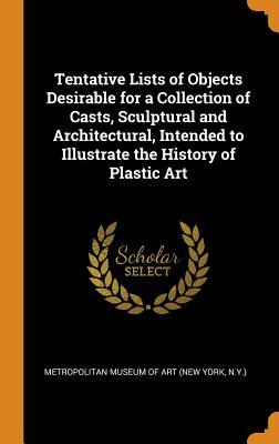 Read Tentative Lists of Objects Desirable for a Collection of Casts, Sculptural and Architectural, Intended to Illustrate the History of Plastic Art - New York Metropolitan Museum of Art file in PDF