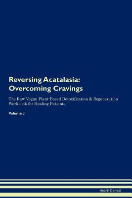 Read Reversing Acatalasia: Overcoming Cravings The Raw Vegan Plant-Based Detoxification & Regeneration Workbook for Healing Patients. Volume 3 - Health Central | ePub