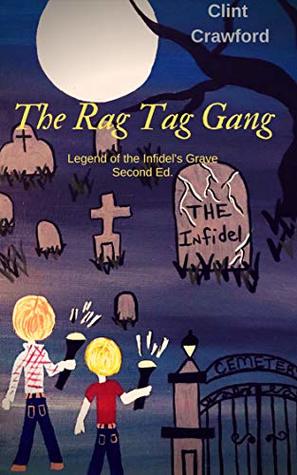 Read Online The Rag Tag Gang : Legend of the Infidel's Grave Second Ed. - Clint Crawford | PDF