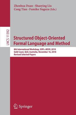 Download Structured Object-Oriented Formal Language and Method: 8th International Workshop, Sofl msvl 2018, Gold Coast, Qld, Australia, November 16, 2018, Revised Selected Papers - Zhenhua Duan file in PDF