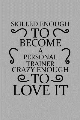 Read Skilled Enough to Become a Personal Trainer Crazy Enough to Love It: Notebook, Journal or Planner Size 6 X 9 110 Lined Pages Office Equipment Great Gift Idea for Christmas or Birthday for a Personal Trainer - Personal Trainer Publishing | PDF