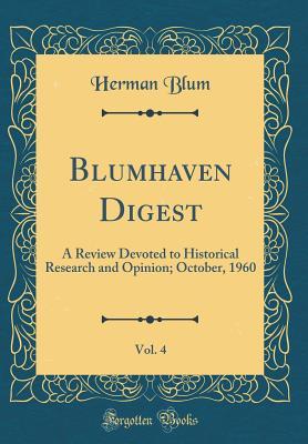 Read Online Blumhaven Digest, Vol. 4: A Review Devoted to Historical Research and Opinion; October, 1960 (Classic Reprint) - Herman Blum file in PDF