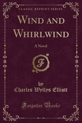 Full Download Wind and Whirlwind: A Novel (Classic Reprint) - Charles Wyllys Elliott file in ePub