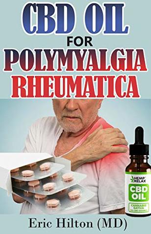 Read CBD OIL FOR POLYMYALGIA RHEUMATICA: Coping with Prednisone; A Survival Guide to Fighting Polymyalgia Rheumatica and Giant Cell Arteritis with CBD OIL and NATURAL DIET PLAN - Eric Hilton file in PDF