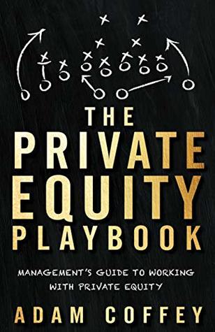Read Online The Private Equity Playbook: Management’s Guide to Working with Private Equity - Adam Coffey | ePub