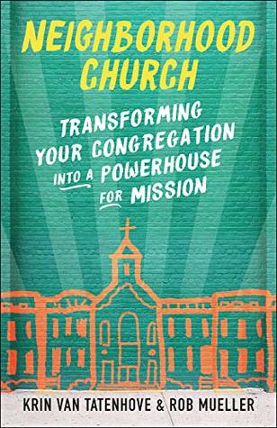 Full Download Neighborhood Church: Transforming Your Congregation into a Powerhouse for Mission - Krin Van Tatenhove | PDF