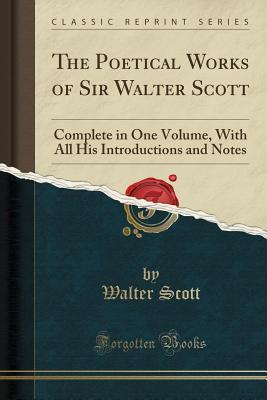 Read The Poetical Works of Sir Walter Scott: Complete in One Volume, with All His Introductions and Notes (Classic Reprint) - Walter Scott | ePub