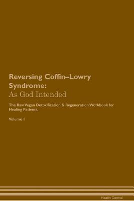 Read Reversing Coffin-Lowry Syndrome: As God Intended The Raw Vegan Plant-Based Detoxification & Regeneration Workbook for Healing Patients. Volume 1 - Health Central | PDF