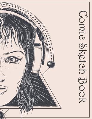 Read Online Comic Sketch Book: Girl Sketch Cover, Idea Sketchbook & Create Your Comic, Drawing Your Own Anime and Cartoon 8.5 X 11 - Shelia Pope file in ePub