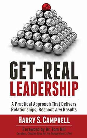 Read Get-Real Leadership: A Practical Approach That Delivers Relationships, Respect and Results - Harry S. Campbell | ePub
