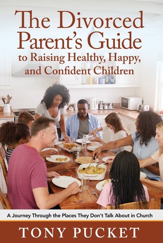 Read Online The Divorced Parent's Guide to Raising Healthy, Happy Confident Children: A Journey Through the Places They Don't Talk About in Church - Tony Pucket | ePub