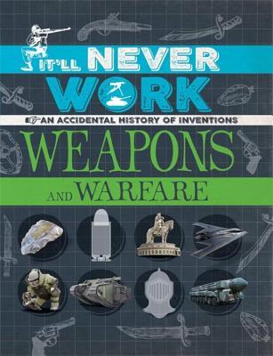 Read Online It'll Never Work: Weapons and Warfare: An Accidental History of Inventions - Jon Richards | PDF