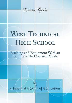 Read Online West Technical High School: Building and Equipment with an Outline of the Course of Study (Classic Reprint) - Cleveland Board of Education | ePub