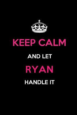 Read Online Keep Calm and Let Ryan Handle It: Blank Lined 6x9 Name Journal/Notebooks as Birthday, Anniversary, Christmas, Thanksgiving or Any Occasion Gifts for Girls and Women -  file in PDF