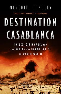 Full Download Destination Casablanca: Exile, Espionage, and the Battle for North Africa in World War II - Meredith Hindley | ePub