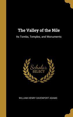 Read Online The Valley of the Nile: Its Tombs, Temples, and Monuments - William Henry Davenport Adams | PDF