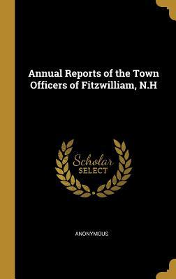 Full Download Annual Reports of the Town Officers of Fitzwilliam, N.H - Anonymous | ePub