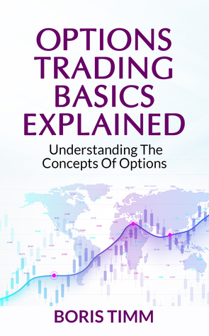 Read Options Trading Basics Explained: Understanding the Concepts of Options - Boris Timm | PDF