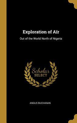 Read Exploration of A�r: Out of the World North of Nigeria - Angus Buchanan | ePub