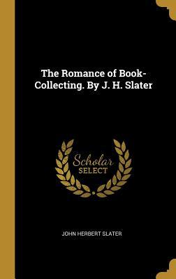 Download The Romance of Book-Collecting. by J. H. Slater - John Herbert Slater | ePub