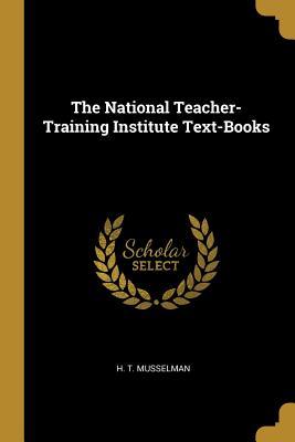 Full Download The National Teacher-Training Institute Text-Books - H T Musselman | ePub
