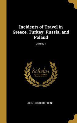 Full Download Incidents of Travel in Greece, Turkey, Russia, and Poland; Volume II - John Lloyd Stephens | PDF