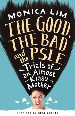 Read Online The Good, the Bad and the PSLE: Trials of an Almost Kiasu Mother - Monica Lim file in PDF