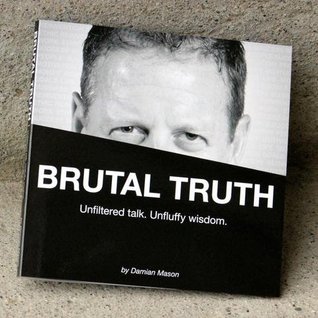 Read Online Brutal Truth: Unfiltered talk. Unfluffy wisdom. - Damian Mason | PDF