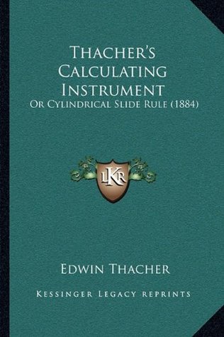 Download Thacher's Calculating Instrument: Or Cylindrical Slide Rule (1884) - Edwin Thacher | PDF