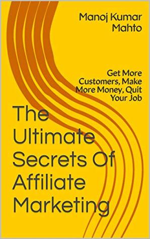 Read The Ultimate Secrets Of Affiliate Marketing: Get More Customers, Make More Money, Quit Your Job - Manoj Kumar Mahto file in PDF