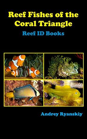Full Download Reef Fishes of the Coral Triangle: Reef ID Books - Andrey Ryanskiy file in PDF