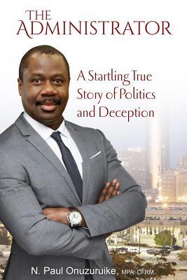 Read The Administrator: A Startling True Story of Politics and Deception - Paul N Onuzuruike file in ePub
