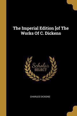 Read Online The Imperial Edition [of the Works of C. Dickens - Charles Dickens | ePub