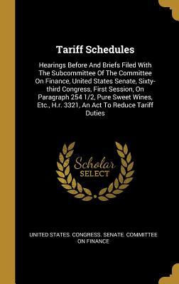 Read Tariff Schedules: Hearings Before and Briefs Filed with the Subcommittee of the Committee on Finance, United States Senate, Sixty-Third Congress, First Session, on Paragraph 254 1/2, Pure Sweet Wines, Etc., H.R. 3321, an ACT to Reduce Tariff Duties - United States Congress Senate Committ | PDF