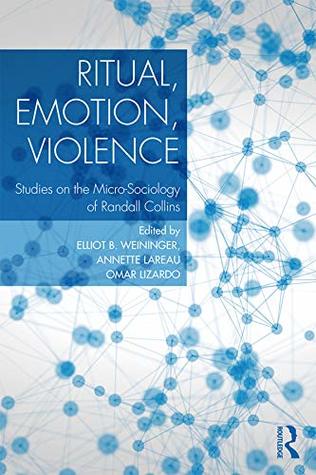 Download Ritual, Emotion, Violence: Studies on the Micro-Sociology of Randall Collins - Elliot B. Weininger | PDF