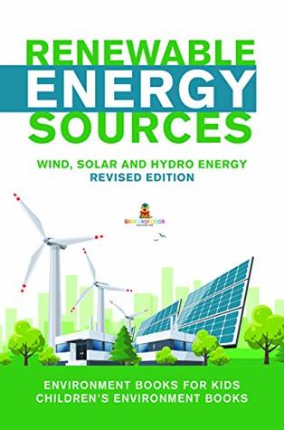 Read Renewable Energy Sources - Wind, Solar and Hydro Energy Revised Edition : Environment Books for Kids  Children's Environment Books - Baby Professor | ePub