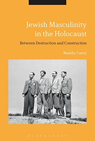 Download Jewish Masculinity in the Holocaust: Between Destruction and Construction - Maddy Carey | ePub