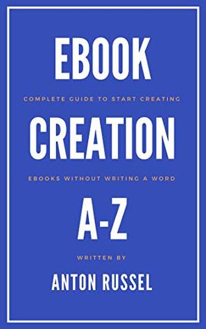 Download Ebook Creation A-Z: Complete Guide to Start Creating Ebooks Without Writing a Word - Anton Russell file in ePub