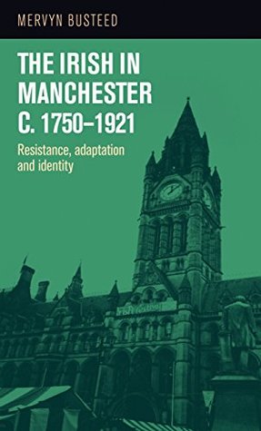 Download The Irish in Manchester c.1750-1921: Resistance, adaptation and identity - Mervyn Busteed file in PDF
