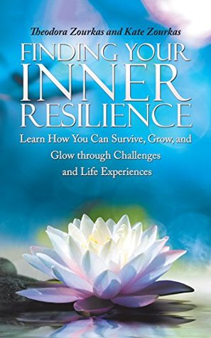 Full Download Finding Your Inner Resilience: Learn How You Can Survive, Grow, and Glow Through Challenges and Life Experiences - Theodora Zourkas file in PDF