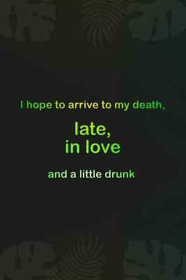 Full Download I Hope To Arrive T o My Death Late, In Love And A Little Drunk: Blank Lined Notebook Journal Diary Composition Notepad 120 Pages 6x9 Paperback ( Margarita ) Black - Patricia Block P file in ePub