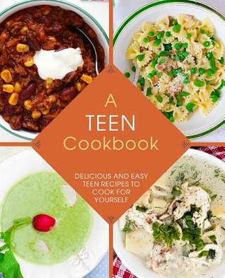 Read Online A Teen Cookbook: Delicious and Easy Recipes to Cook for Yourself - BookSumo Press | PDF