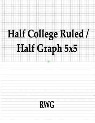Full Download Half College Ruled / Half Graph 5x5: 50 Pages 8.5 X 11 - RWG | ePub