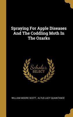 Full Download Spraying For Apple Diseases And The Coddling Moth In The Ozarks - William Moore Scott | PDF