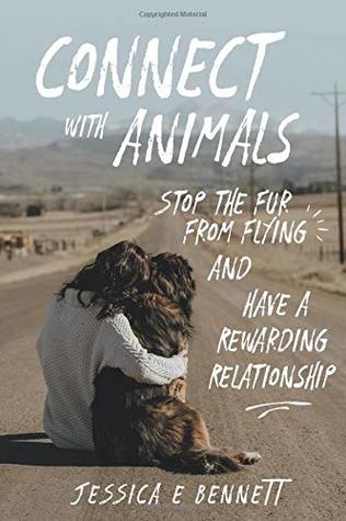 Read Connect with Animals: Stop the Fur from Flying and Have a Rewarding Relationship - Jessica E. Bennett | PDF
