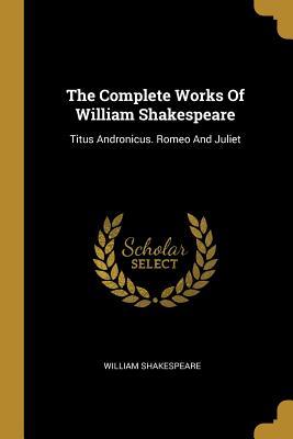 Read The Complete Works Of William Shakespeare: Titus Andronicus. Romeo And Juliet - William Shakespeare file in ePub
