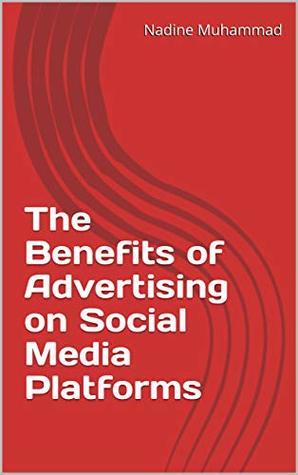 Read Online The Benefits of Advertising on Social Media Platforms - Nadine Muhammad file in ePub
